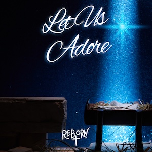 Reborn Let Us Adore